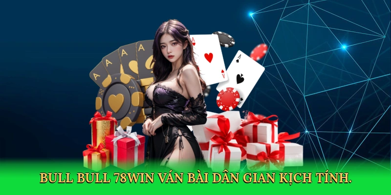 Bull Bull 78Win – Chinh phục ván bài đỉnh cao