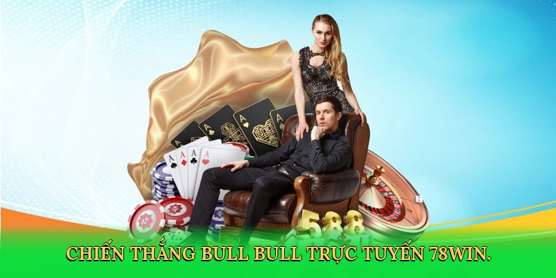 Bull Bull 78Win – Chinh phục ván bài đỉnh cao