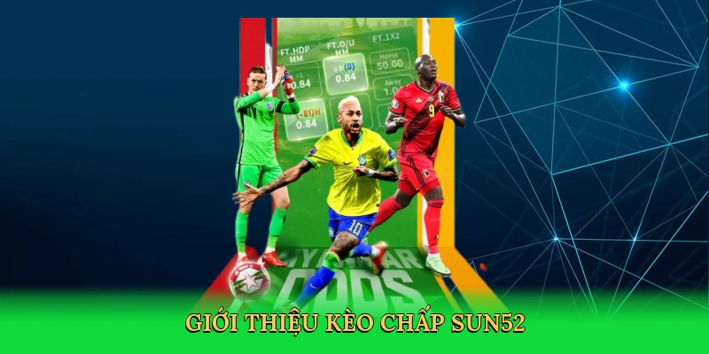 Kèo Chấp Sun52 – Bí Quyết Cá Cược Bóng Đá Thắng Lớn