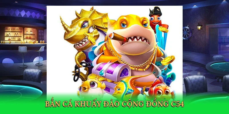 Bắn cá khuấy đảo cộng đồng C54
