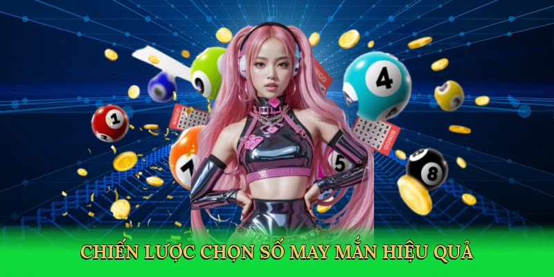 Chiến lược chọn số may mắn hiệu quả