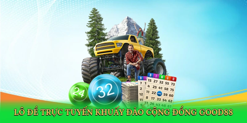 Lô đề trực tuyến khuấy đảo cộng đồng Good88
