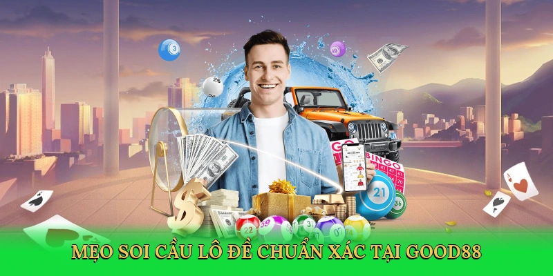 Mẹo soi cầu lô đề chuẩn xác tại Good88