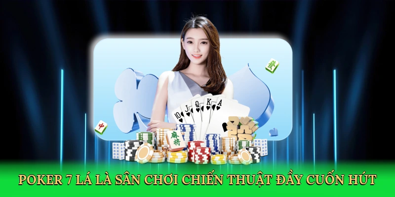 Poker 7 lá là sân chơi chiến thuật đầy cuốn hút.