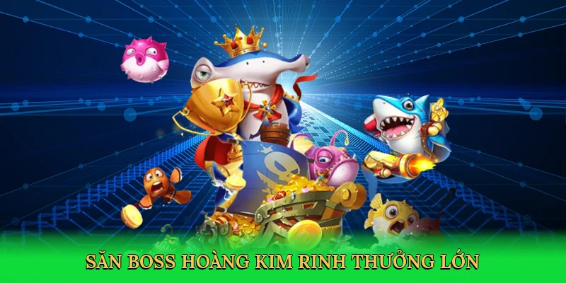 Săn boss hoàng kim, rinh thưởng lớn