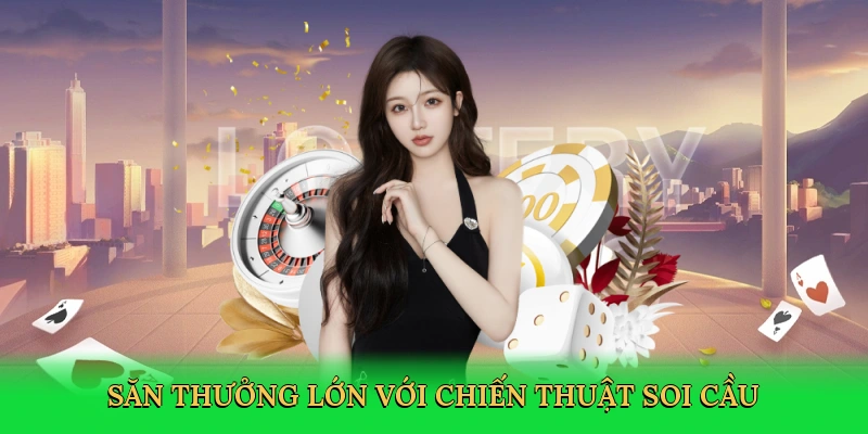 Săn thưởng lớn với chiến thuật soi cầu